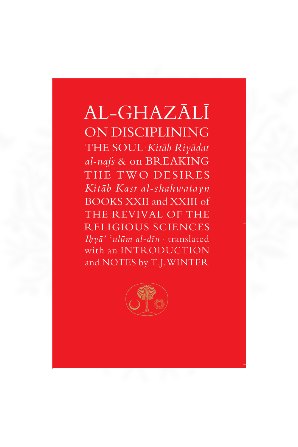 Al-Ghazali on Disciplining The Soul & on Breaking The Two Desires
