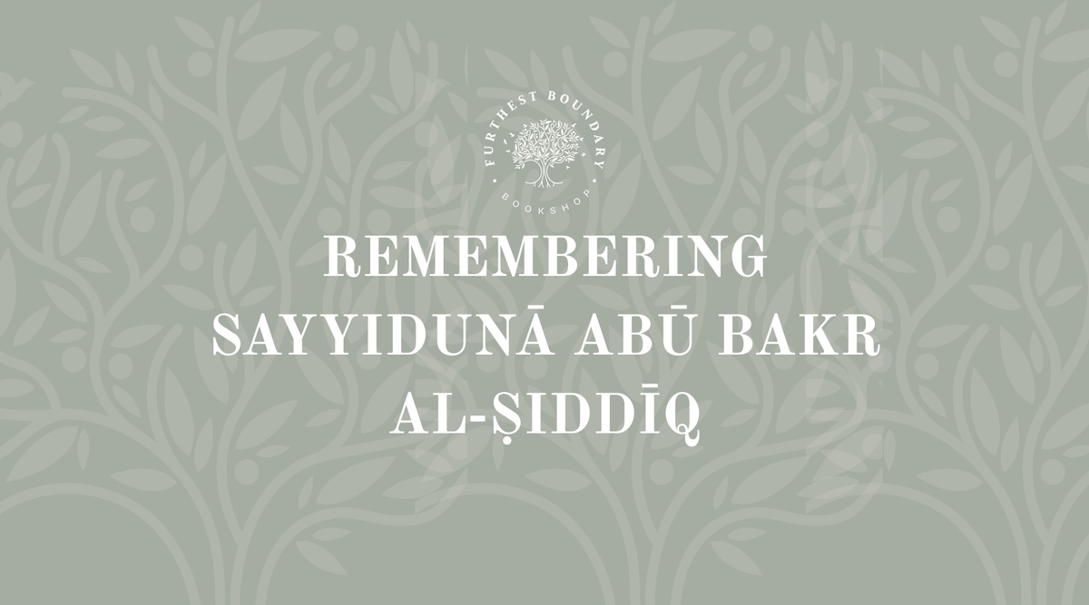 Remembering Sayyidunā Abū Bakr al-Ṣiddīq