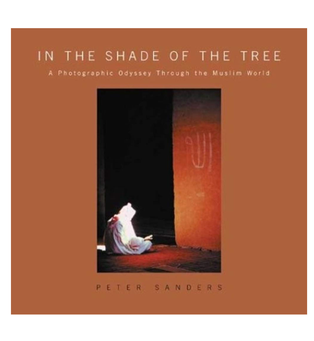 In the Shade of the Tree: A Photographic Odyssey Through the Muslim World