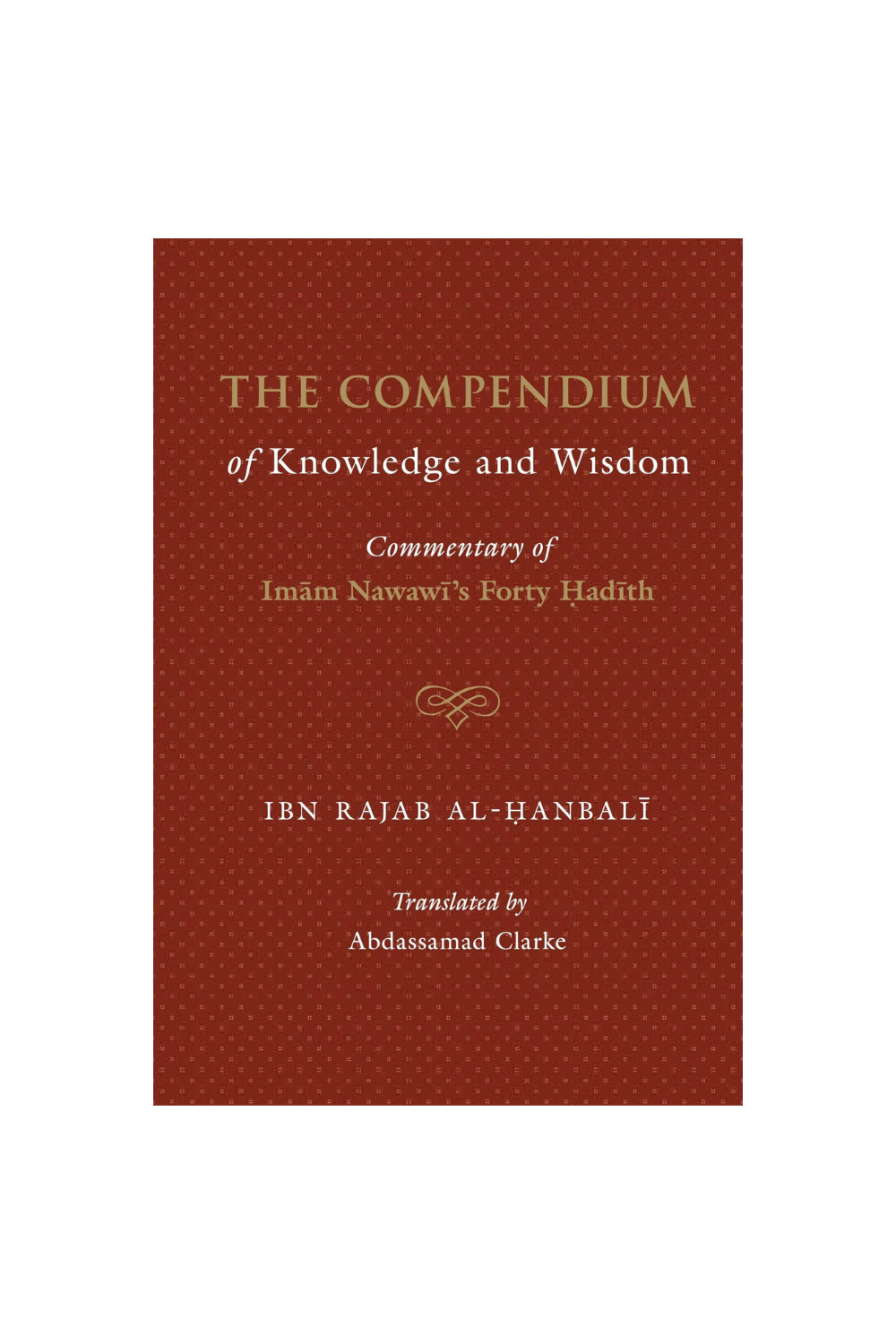 The Compendium of Knowledge and Wisdom - A commentary on Imam An-Nawwawi 40 Hadith