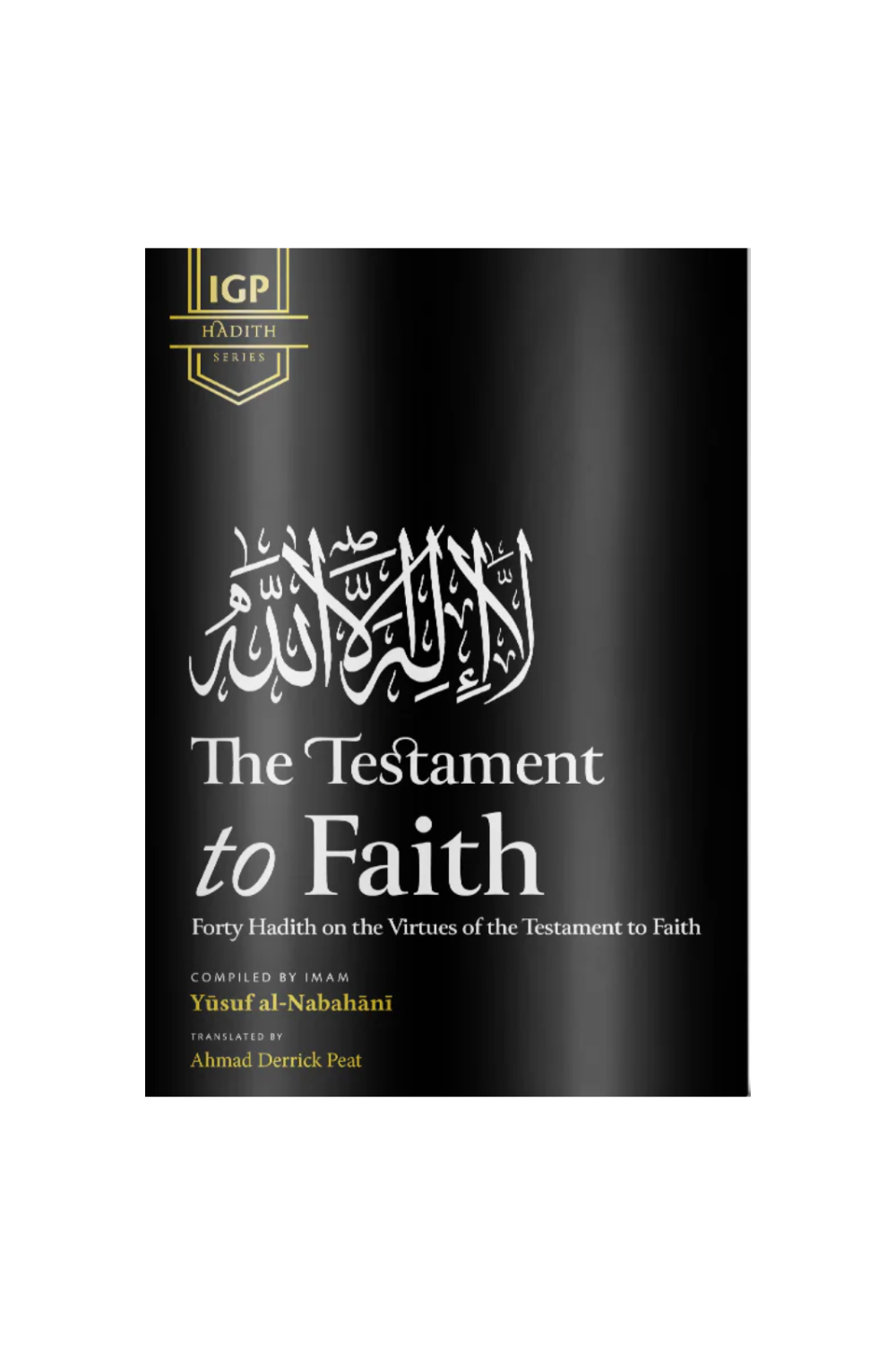 The Testament to Faith: Forty Hadith on the Virtues of the Testament to Faith