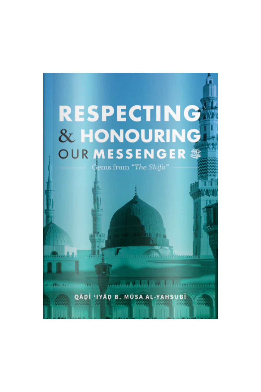 Respecting &amp; Honouring Our Messenger ﷺ - Gems from ‘The Shifa’