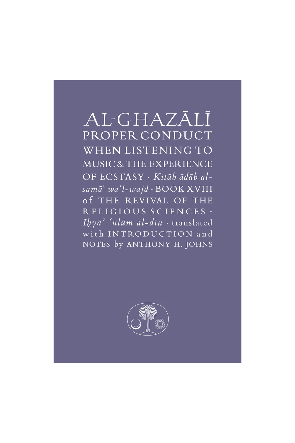 AL-GHAZALI ON PROPER CONDUCT WHEN LISTENING TO MUSIC AND THE EXPERIENCE OF ECSTASY Book XVIII of the Revival of the Religious Sciences