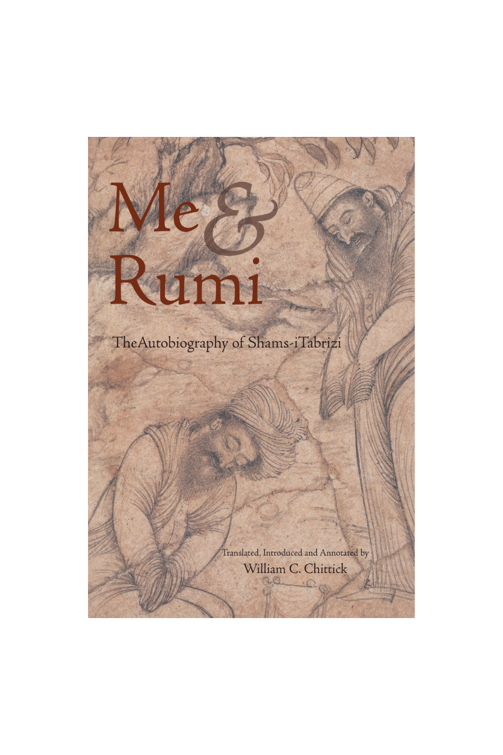 Me and Rumi: The Autobiography of Shams-i Tabrizi (translated by Wm Chittick)