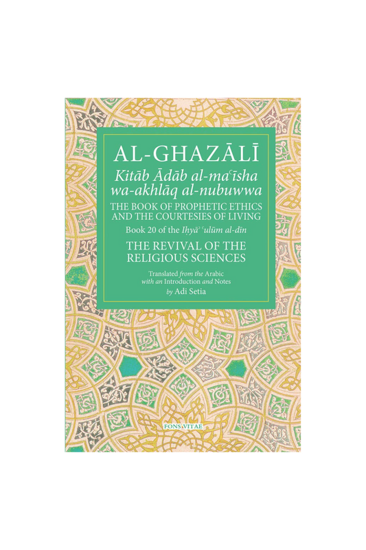 Al Ghazali: The Prophetic Ethics and the Courtesies of Living