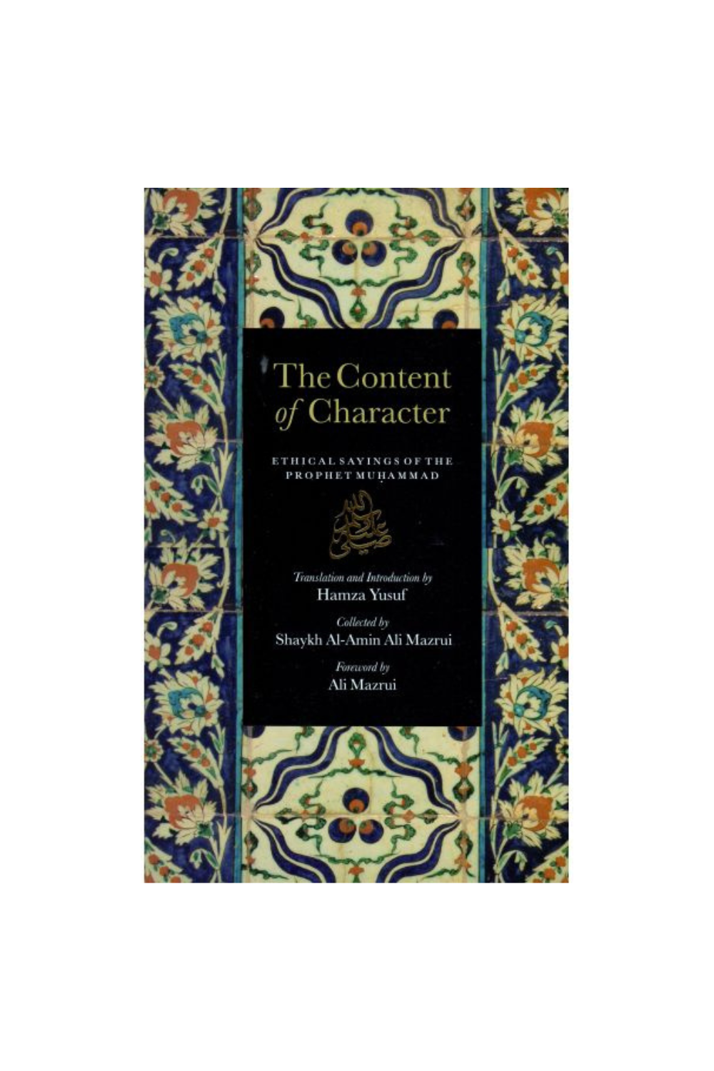 THE CONTENT OF CHARACTER: ETHICAL SAYINGS OF THE PROPHET MUHAMMAD (ﷺ)