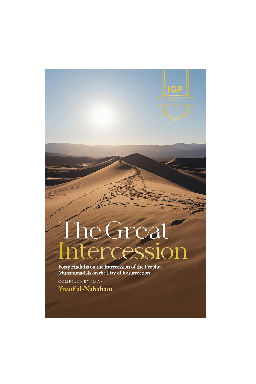 The Great Intercession: Forty Hadiths on the Intercession of the Prophet Muhammad ﷺ on the Day of Resurrection
