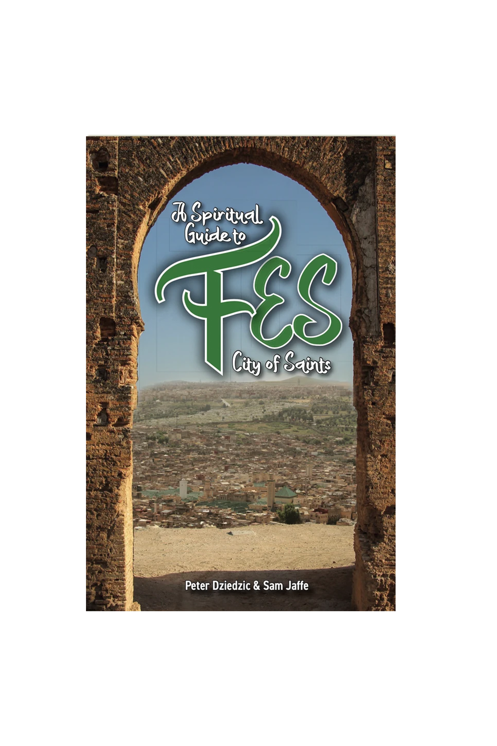 A Spiritual Guide to Fes: City of Saints:
