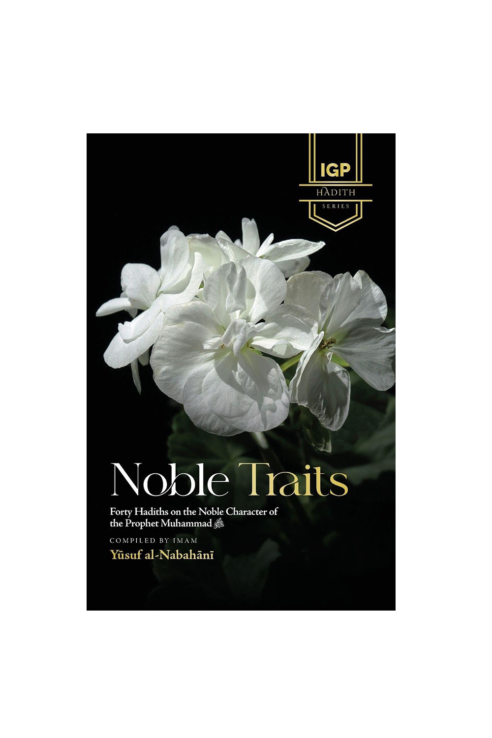 Noble Traits: Forty Hadiths on the Noble Character of the Prophet Muhammad ﷺ