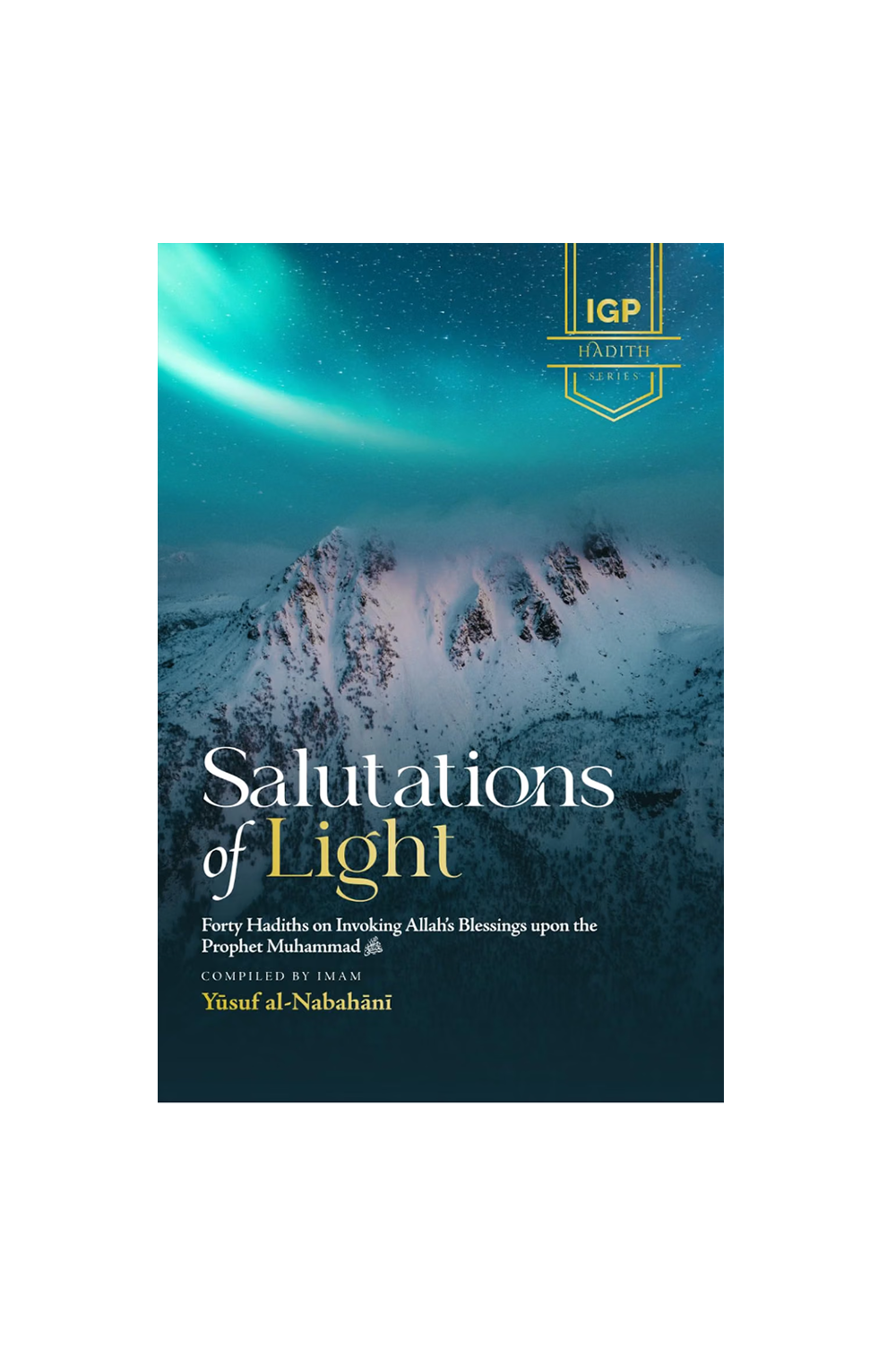 Salutations of Light: Forty Hadiths on Invoking Allah’s Blessings upon the Prophet Muhammad ﷺ