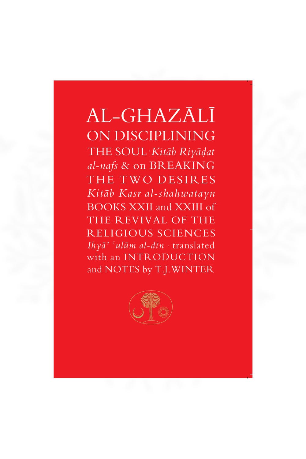 Al-Ghazali on Disciplining The Soul &amp; on Breaking The Two Desires